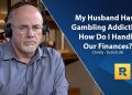 How to Manage Our Finances While Dealing with My Husband’s Gambling Addiction