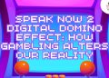 Speak Now #2: The Digital Domino Effect – Gambling’s Impact on Our Reality